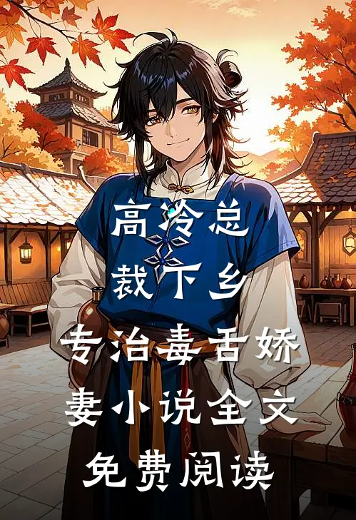 高冷总裁下乡，专治毒舌娇妻小说全文免费阅读