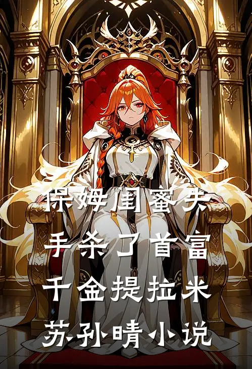 保姆闺蜜失手杀了首富千金提拉米苏孙晴小说