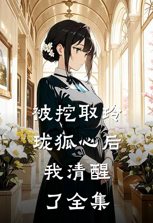 被挖取玲珑狐心后，我清醒了全集