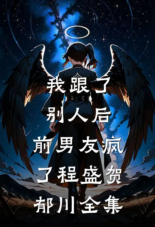 我跟了别人后，前男友疯了程盛贺郁川全集