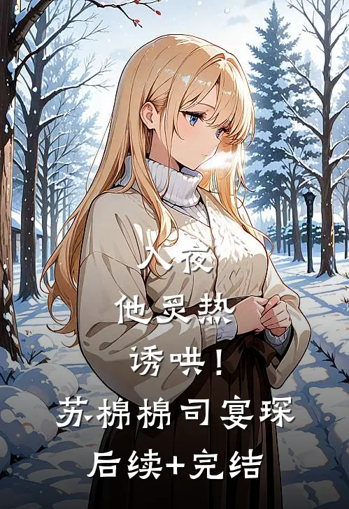 入夜，他炙热诱哄！苏棉棉司宴琛后续+完结