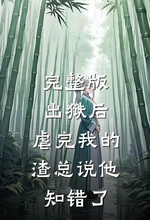 完整版出狱后，虐完我的渣总说他知错了