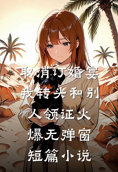 取消订婚宴，我转头和别人领证火爆无弹窗短篇小说