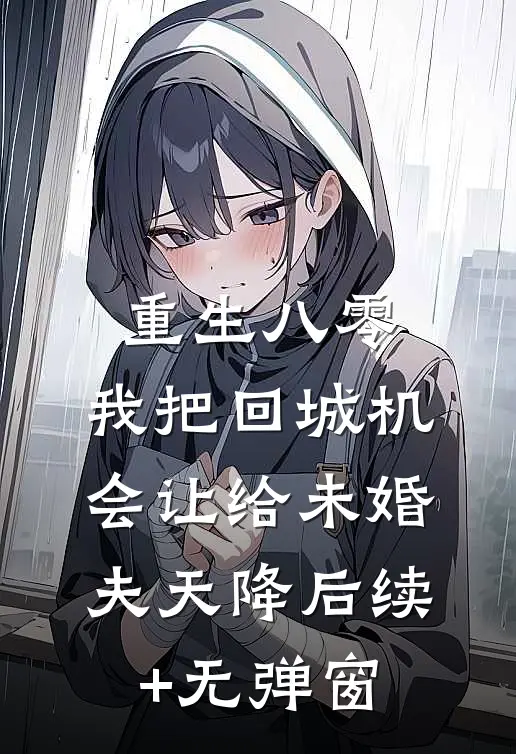 重生八零：我把回城机会让给未婚夫天降后续+无弹窗