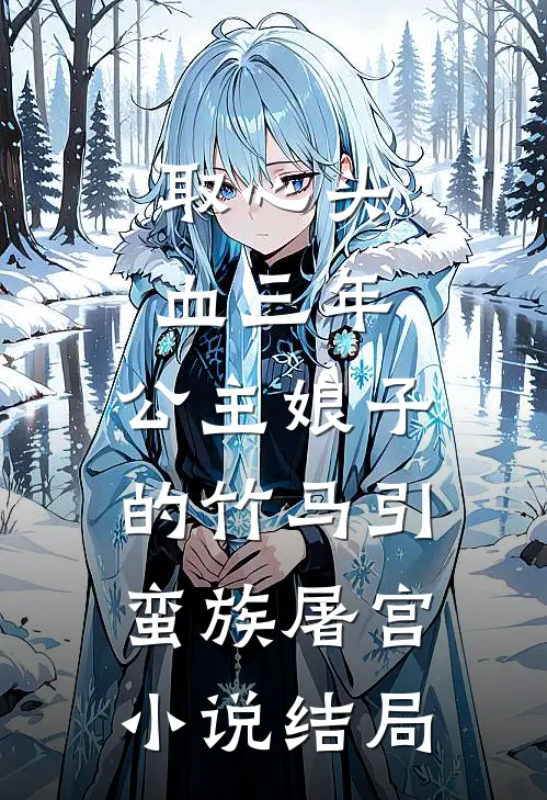 取心头血三年，公主娘子的竹马引蛮族屠宫小说结局
