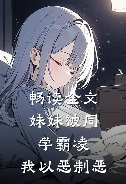 畅读全文妹妹被同学霸凌,我以恶制恶