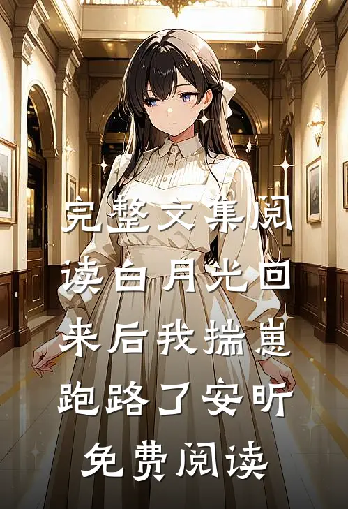 完整文集阅读白月光回来后我揣崽跑路了安昕免费阅读