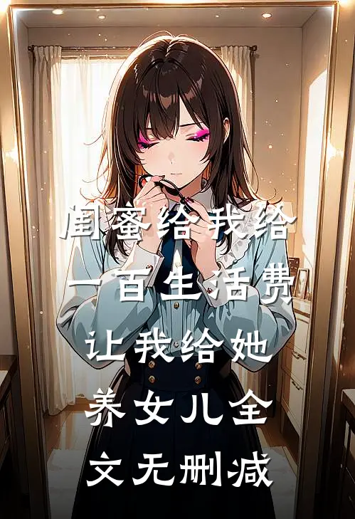 闺蜜给我给一百生活费，让我给她养女儿全文无删减