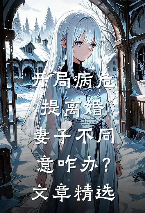 开局病危提离婚，妻子不同意咋办？文章精选