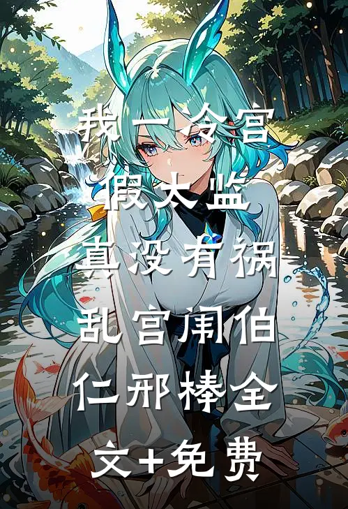 我一冷宫假太监，真没有祸乱宫闱伯仁邢棒全文+免费