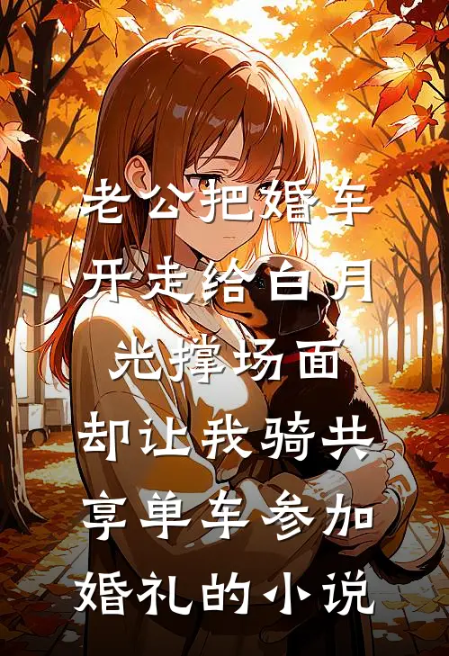 老公把婚车开走给白月光撑场面，却让我骑共享单车参加婚礼的小说