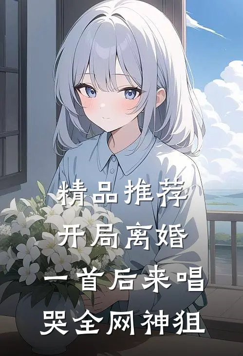 精品推荐开局离婚:一首后来唱哭全网 神狙