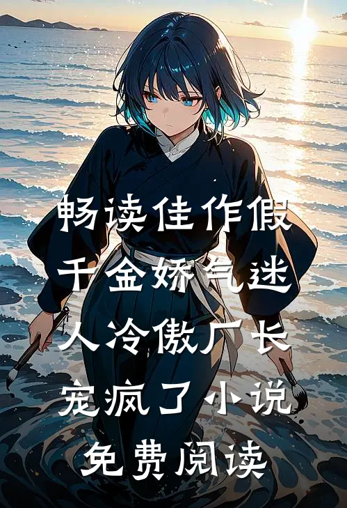 畅读佳作假千金娇气迷人冷傲厂长宠疯了小说免费阅读