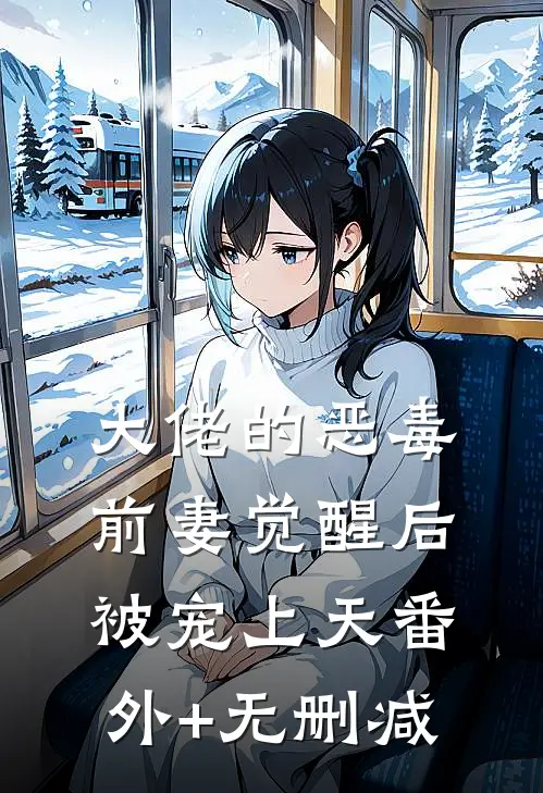 大佬的恶毒前妻觉醒后，被宠上天番外+无删减