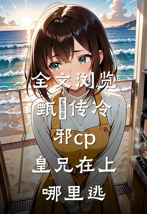 全文浏览甄嬛传冷邪cp，皇兄在上哪里逃