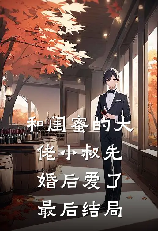 和闺蜜的大佬小叔先婚后爱了最后结局