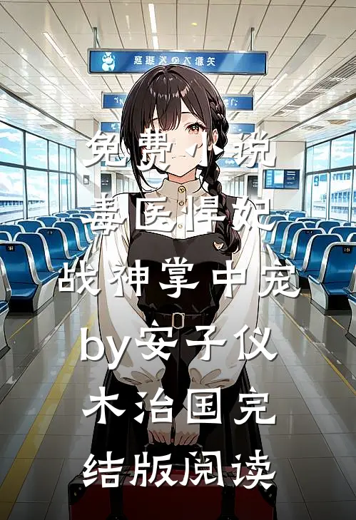 免费小说毒医悍妃：战神掌中宠by安子仪木治国完结版阅读
