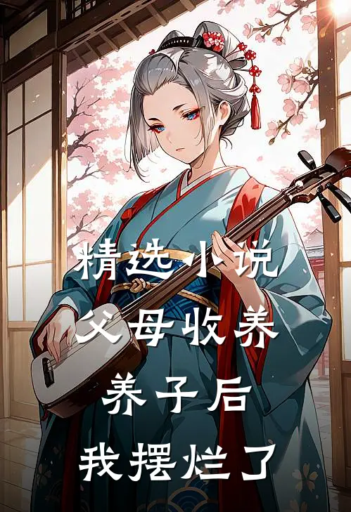 精选小说父母收养养子后，我摆烂了