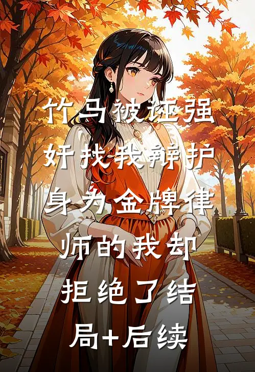 竹马被诬强奸找我辩护，身为金牌律师的我却拒绝了结局+后续