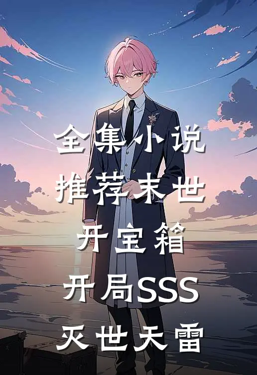 全集小说推荐末世开宝箱：开局SSS灭世天雷