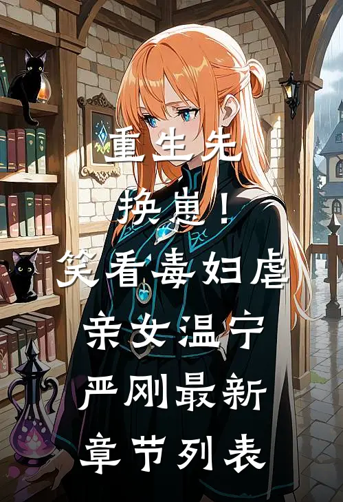 重生先换崽！笑看毒妇虐亲女温宁严刚最新章节列表