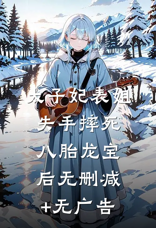 太子妃表姐失手摔死八胎龙宝后无删减+无广告