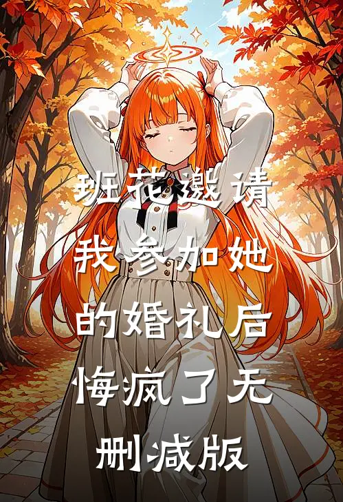 班花邀请我参加她的婚礼后，悔疯了无删减版