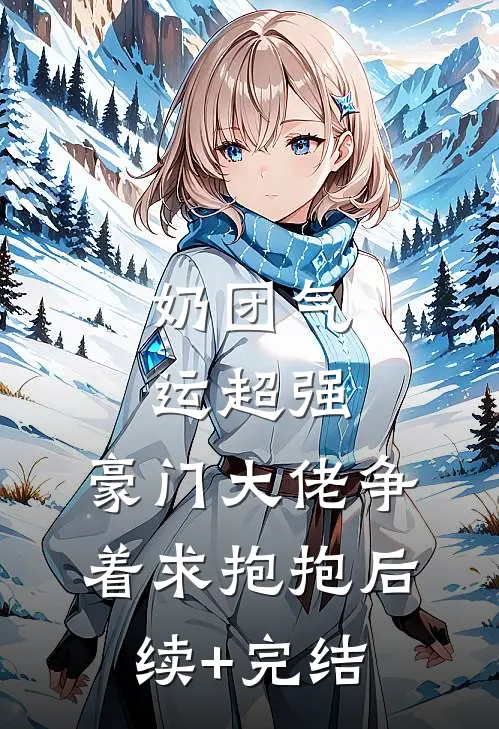 奶团气运超强，豪门大佬争着求抱抱后续+完结