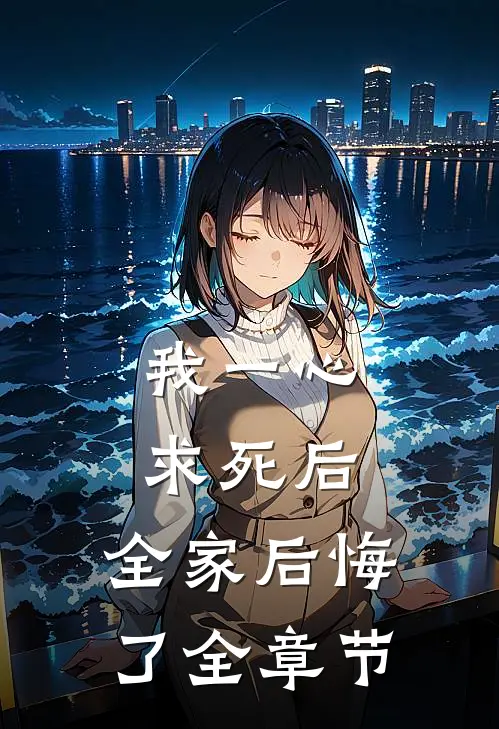我一心求死后，全家后悔了全章节