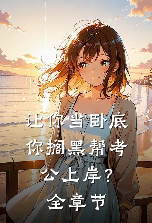 让你当卧底，你搁黑帮考公上岸？全章节