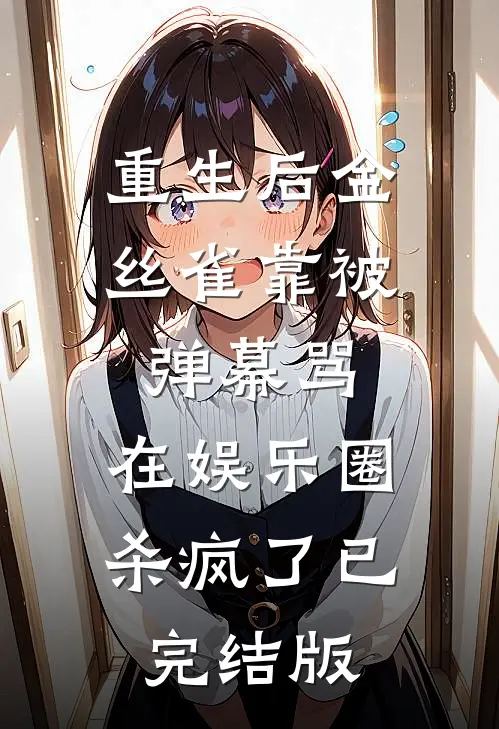 重生后金丝雀靠被弹幕骂，在娱乐圈杀疯了已完结版