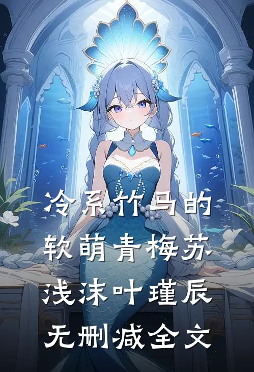 冷系竹马的软萌青梅苏浅沫叶瑾辰无删减全文