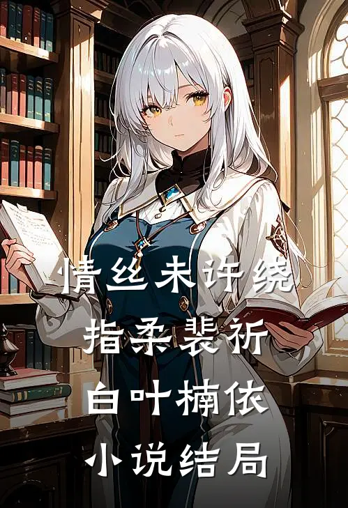 情丝未许绕指柔裴祈白叶楠依小说结局