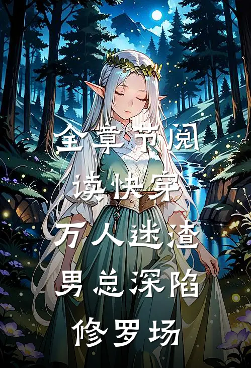 全章节阅读快穿：万人迷渣男总深陷修罗场