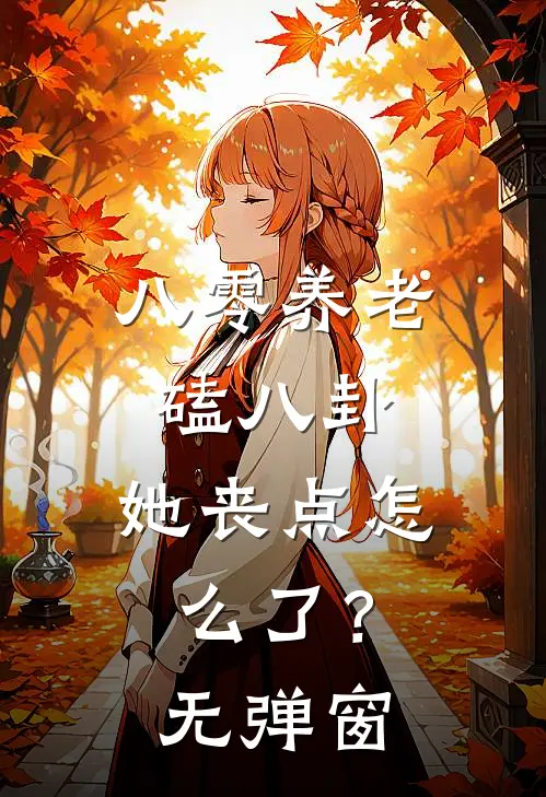 八零养老磕八卦，她丧点怎么了？无弹窗