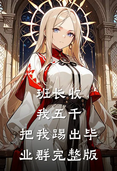 班长收我五千，把我踢出毕业群完整版