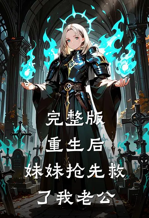 完整版重生后，妹妹抢先救了我老公