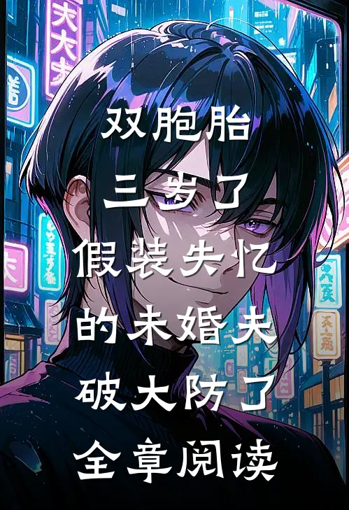 双胞胎三岁了，假装失忆的未婚夫破大防了全章阅读
