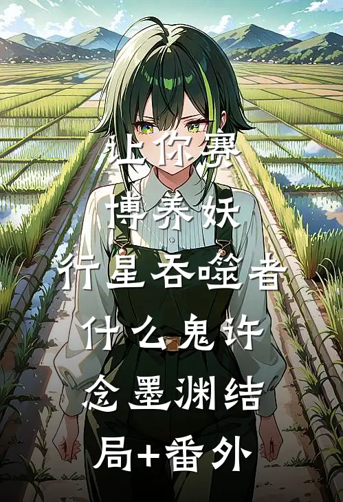 让你赛博养妖，行星吞噬者什么鬼许念墨渊结局+番外