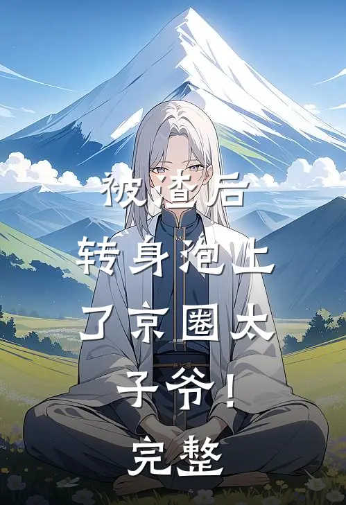 被渣后，转身泡上了京圈太子爷！完整