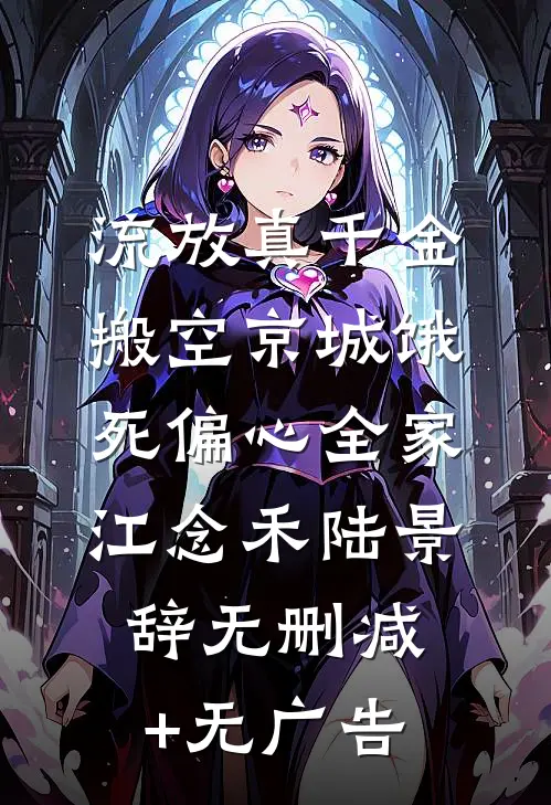 流放真千金搬空京城饿死偏心全家江念禾陆景辞无删减+无广告