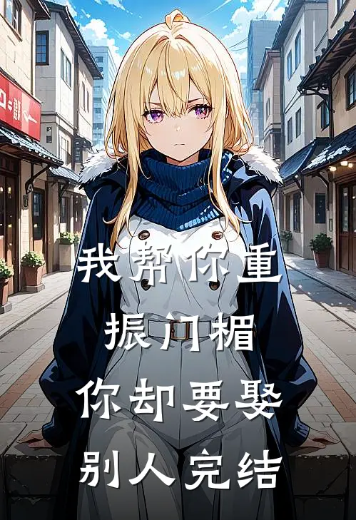我帮你重振门楣，你却要娶别人完结