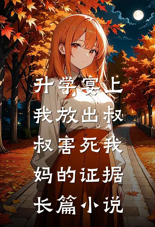 升学宴上，我放出叔叔害死我妈的证据长篇小说