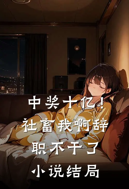 中奖十亿！社畜我啊，辞职不干了小说结局