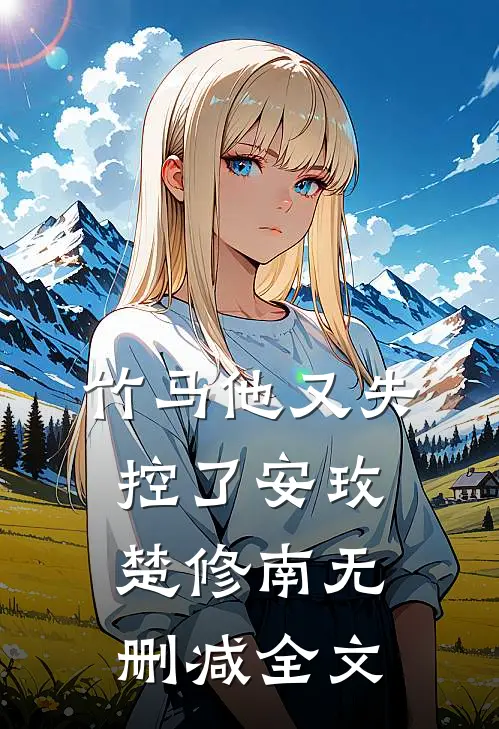 竹马他又失控了安玫楚修南无删减全文