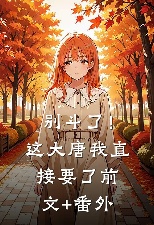 别斗了！这大唐我直接要了前文+番外