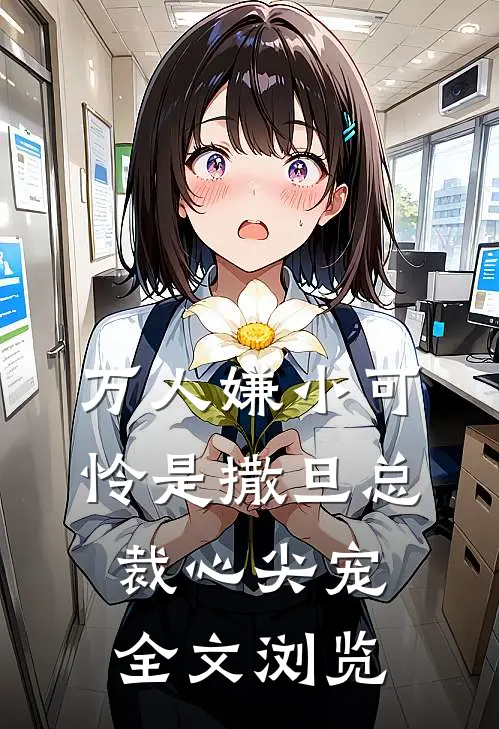 万人嫌小可怜是撒旦总裁心尖宠全文浏览