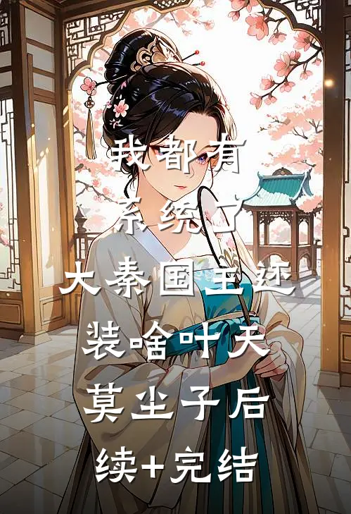 我都有系统了，大秦国主还装啥叶天莫尘子后续+完结