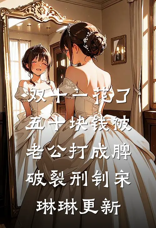 双十一花了五十块钱被老公打成脾破裂刑钊宋琳琳更新