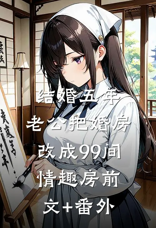结婚五年，老公把婚房改成99间情趣房前文+番外
